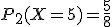 P_2(X=5)=\frac{5}{8}